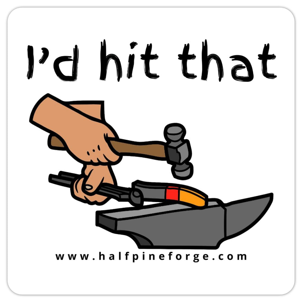 I'd Hit That – Halfpine Forge